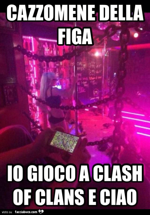 Cazzomene della figa, io gioco a Clash of Clans e ciao