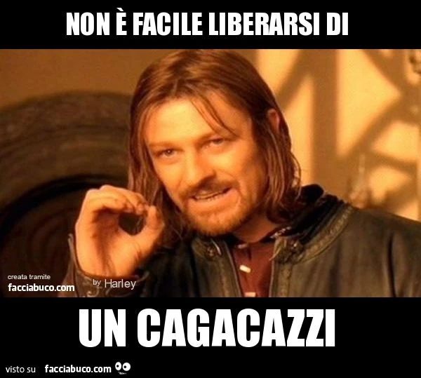 non È facile liberarsi di un cagacazzi