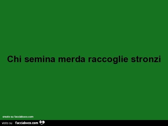 Chi semina merda raccoglie stronzi