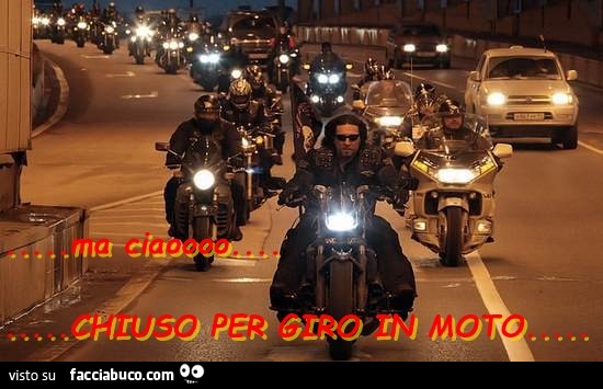 Ma ciao… chiuso per giro in moto