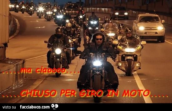 Ma ciao&hellip; chiuso per giro in moto