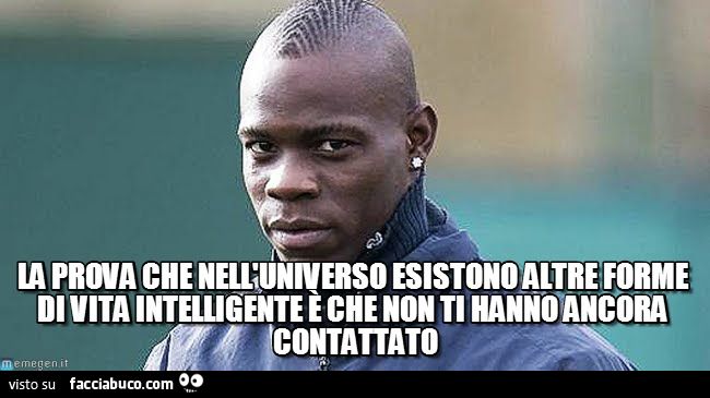 La prova che nell'universo esistono altre forme di vita intelligente è che non ti hanno ancora contattato