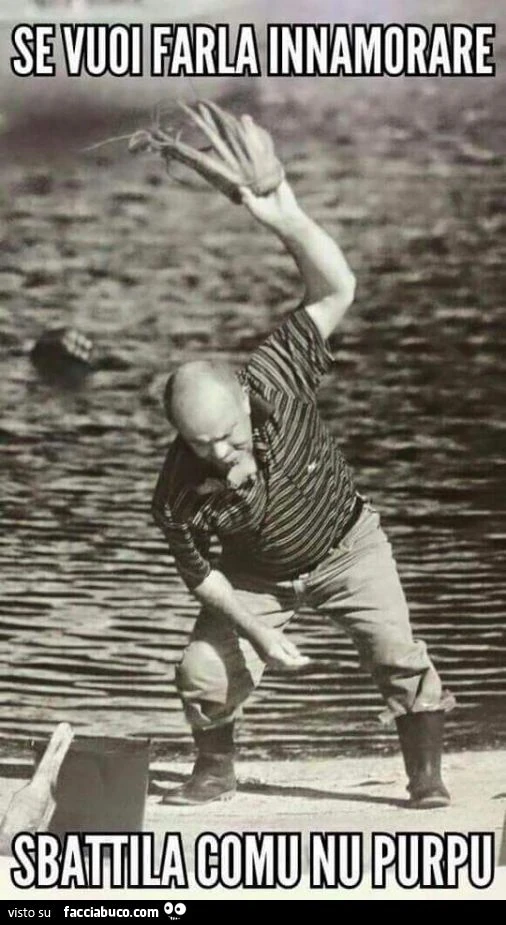 Se vuoi farla innamorare, sbattila comu nu purpu