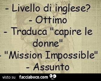 Livello di inglese? Ottimo. Traduca capire le donne. Mission Impossible. Assunto