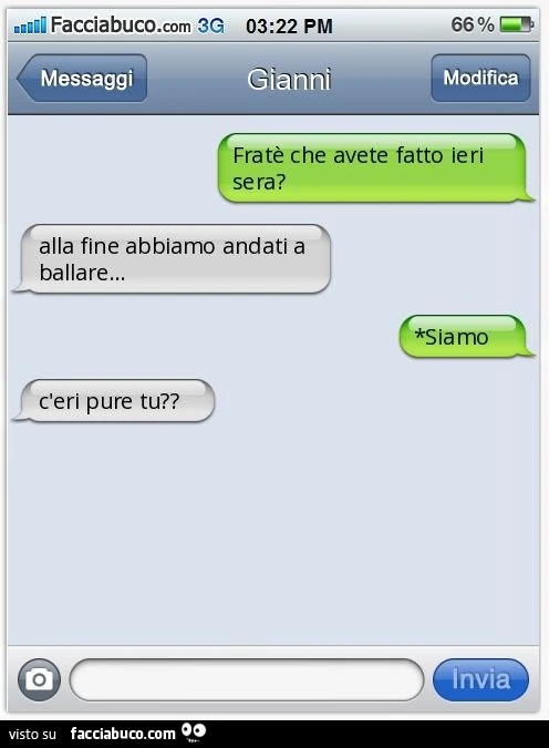 Fratè che avete fatto ieri sera? Alla fine abbiamo andati a ballare… Siamo. C'eri pure tu?