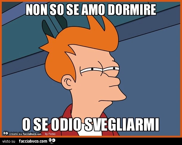 Non so se amo dormire o se odio svegliarmi
