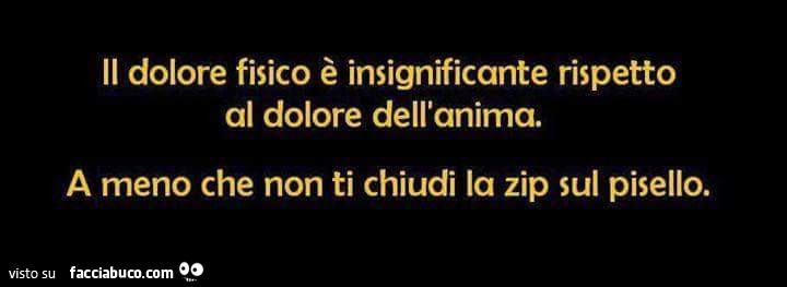 Il Dolore Fisico E Insignificante Rispetto Al Dolore Dell Anima A Meno Che Facciabuco Com