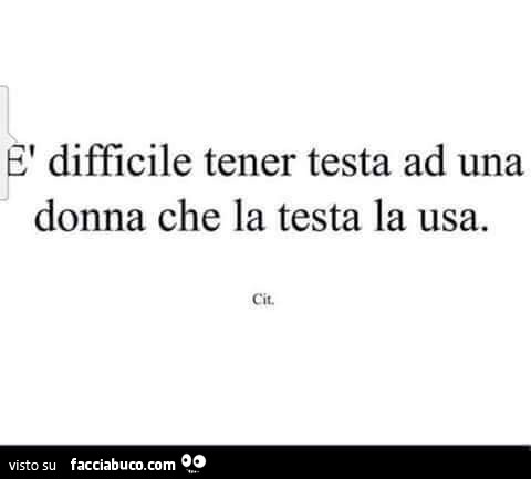 È difficile tenere testa ad una donna