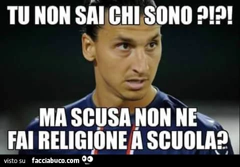 Ibra: Tu non sai chi sono? ma scusa non ne fai religione a scuola?