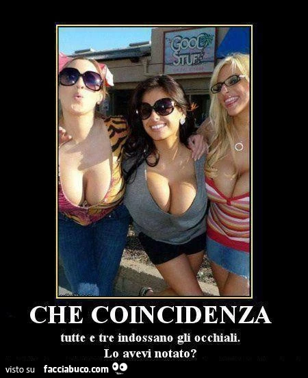 Tettone. Che coincidenza, tutte e tre indossano gli occhiali. Lo avete notato?