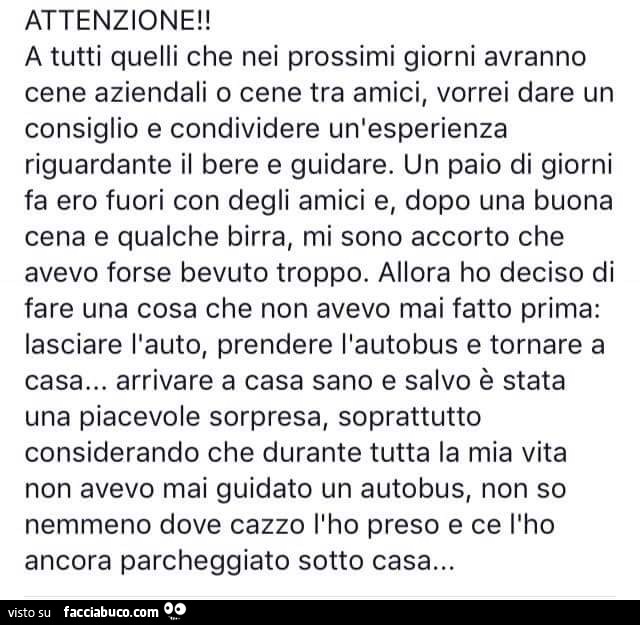 Attenzione: a tutti quelli che nei prossimi giorni avranno cene aziendali o cene tra amici, vorrei dare un consiglio e condividere un'esperienza riguardante il bere e guidare