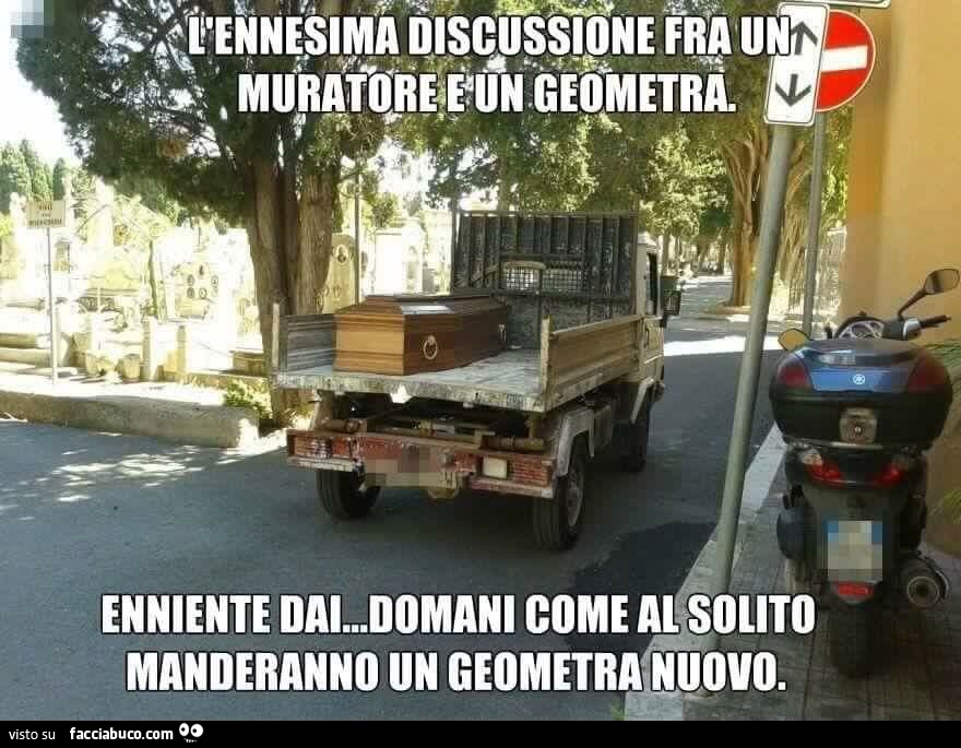 L'ennesima discussione fra un muratore e un geometra. Enniente dai, domani come al solito manderanno un geometra nuovo