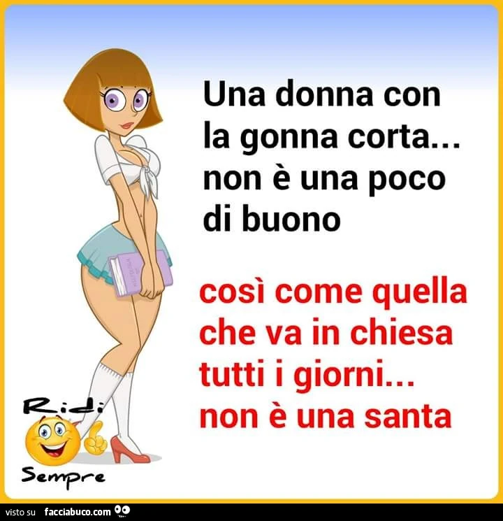 Una donna con la gonna corta non è una poco di buono, così come quella che va in chiesa tutti i giorni non è una santa