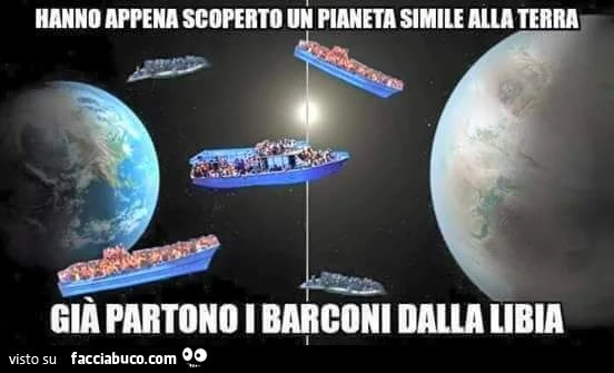 hanno appena scoperto un pianeta simile alla terra, già partono i barconi dalla libia