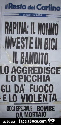 Il Resto del Carlino. Rapina: il nonno investe in bici il bandito, lo aggredisce lo picchia gli da fuoco e lo violenta. Oggi speciale bombe da mortaio