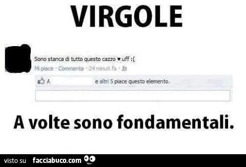 Virgole a volte sono fondamentali. Sono stanca di tutto questo cazzo