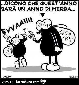 Dicono che quest'anno sarà un anno di merda! Evvaaaiii