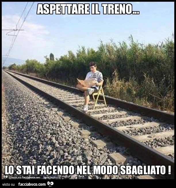 Aspettare il treno&hellip; lo stai facendo nel modo sbagliato