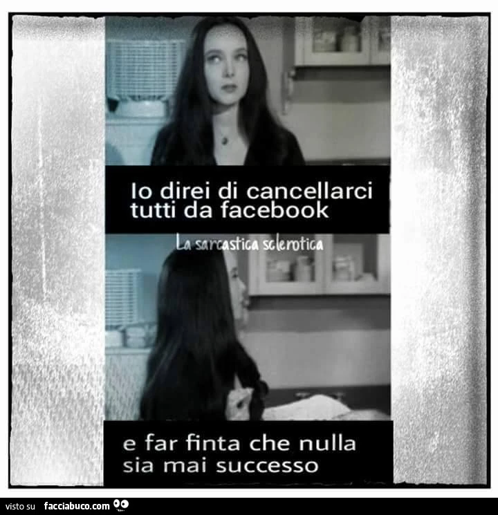 Io direi di cancellarci tutti da Facebook e far finta che nulla sia mai successo
