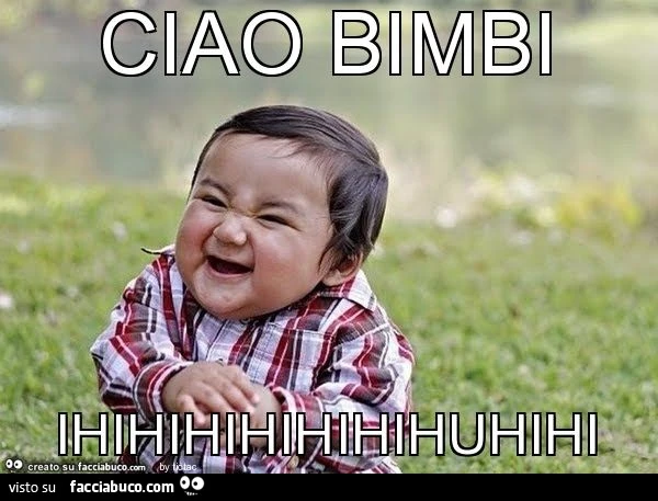 Ciao bimbi ihihihihihihihuhihi