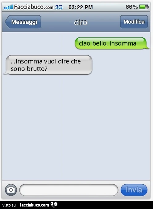 Ciao bello, insomma. &Hellip;insomma vuol dire che sono brutto?