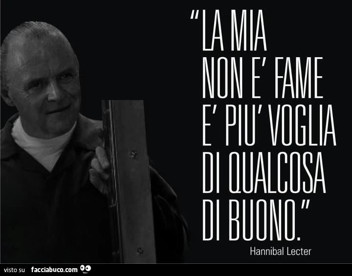 Hannibal Lecter: la mia non è fame è più voglia di qualcosa di buono
