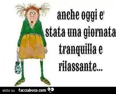 Anche oggi è stata una giornata tranquilla e rilassante ...