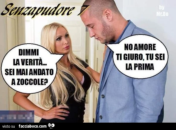 Dimmi la verità&hellip; sei mai andato a zoccole? No amore ti giuro, tu sei la prima