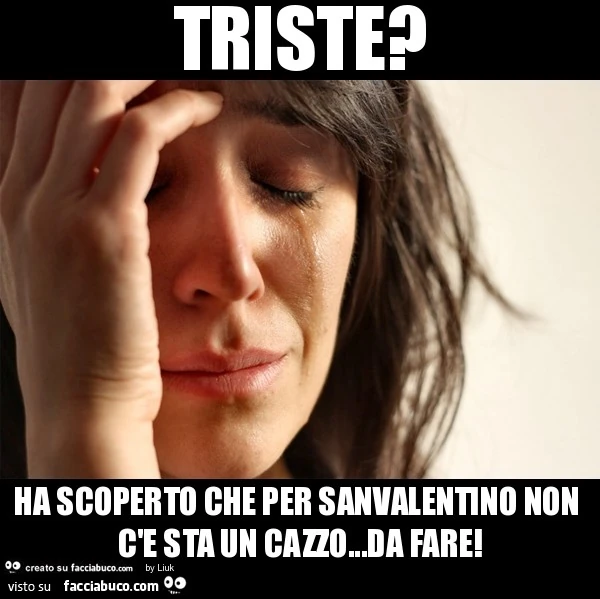 Triste? Ha scoperto che per San Valentino non c'è sta un cazzo da fare