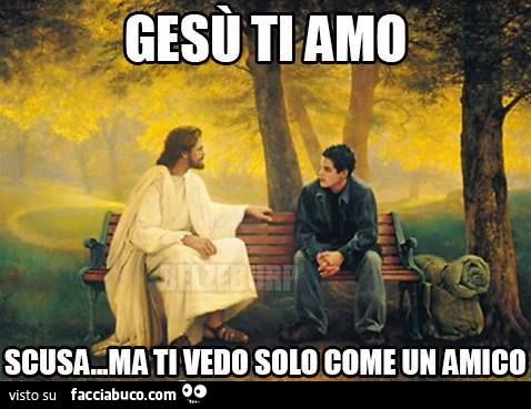 Gesù ti amo! Scusa ma ti vedo solo come un amico