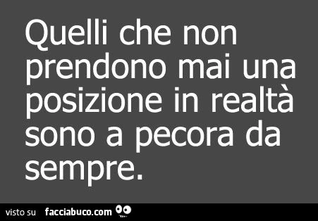 quelli che non prendono mai una posizione, in realtà sono a pecora da sempre