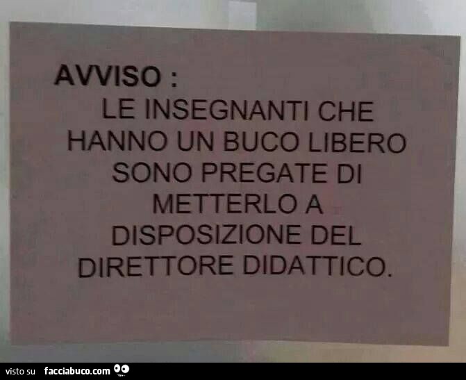 Avviso: le insegnanti che hanno un buco libero sono pregate di metterlo a disposizione del direttore didattico