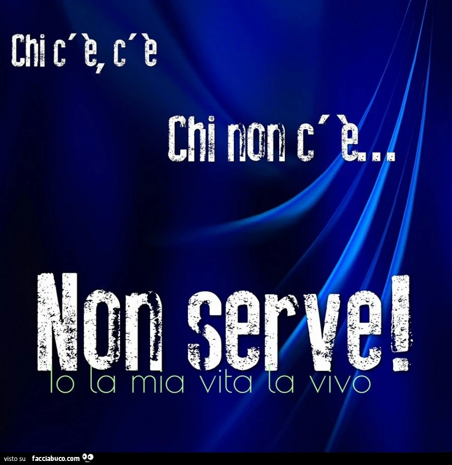 Chi c'è c'è, chi non c'è non serve