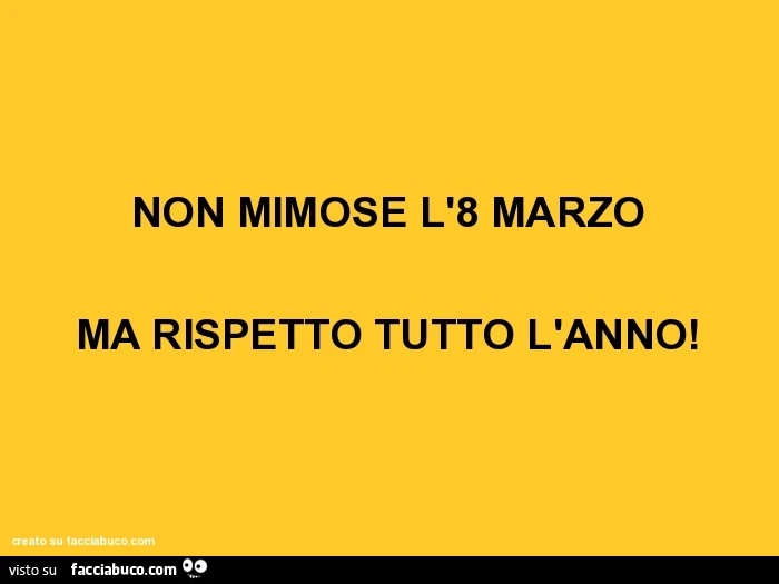 Non mimose l'8 marzo ma rispetto tutto l'anno