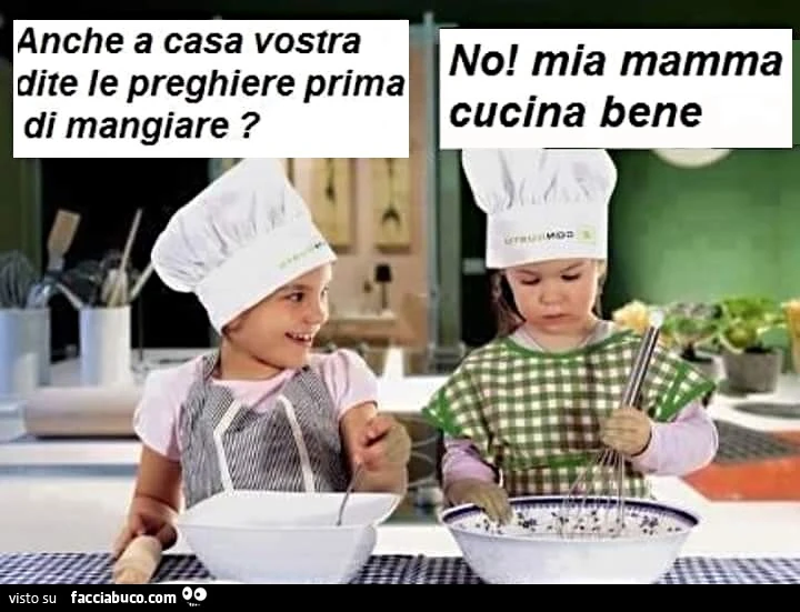 Anche a casa vostra dite le preghiere prima di mangiare? No, mia mamma cucina bene
