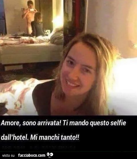Amore sono arrivata! Ti mando questo selfie dall'hotel! Mi manchi tanto