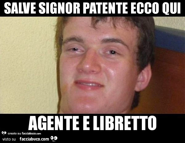 Salve signor patente ecco qui agente e libretto