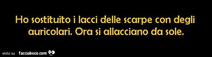 Ho sostituito i lacci delle scarpe con degli auricolari. Ora si allacciano da sole