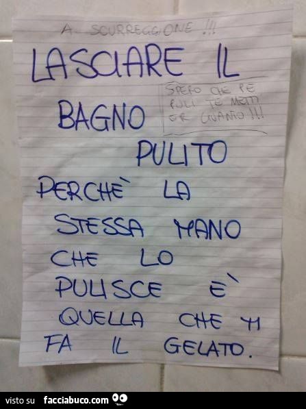 Lasciare il bagno pulito perchè la stessa mano che lo pulisce è quella che ti fa il gelato