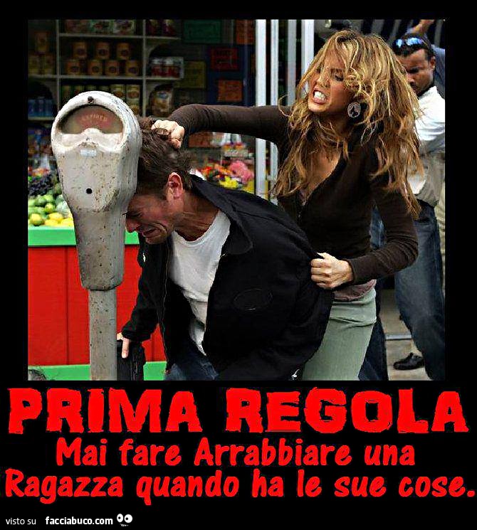 Prima regola. Mai fare arrabbiare una ragazza quando ha le sue cose