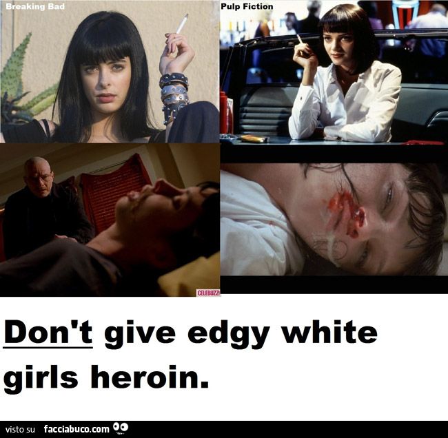 don't give edgy white girls heroin