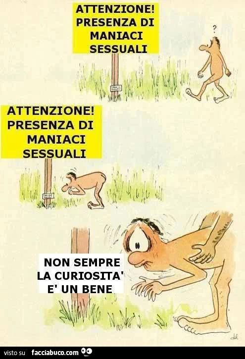 Attenzionem, presenza di maniaci sessuali, non sempre la curiosità è un bene