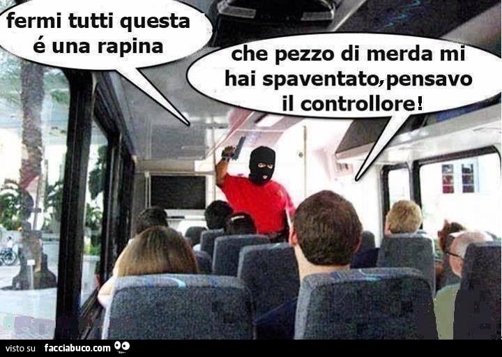 Sull'autobus: fermi tutti questa è una rapina! Mi hai spaventato, pensavo fosse il controllore