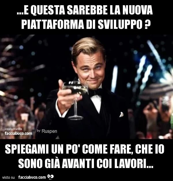 E questa sarebbe la nuova piattaforma di sviluppo? Spiegami un po' come fare, che io sono già avanti coi lavori