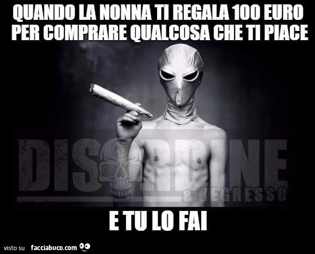 Quando la nonna ti regala 100 euro per comprare qualcosa che ti piace, e tu lo fai