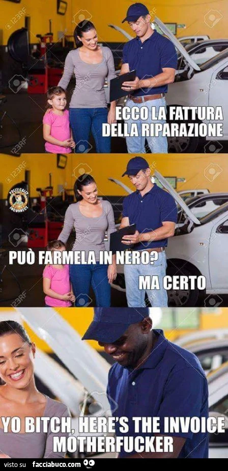 Eccola la fattura della riparazione. Può farmela in nero? Ma certo. Yo bitch, herès the invoice motherfucker