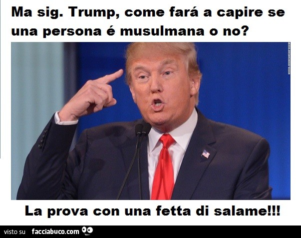 Ma sig. Trump, come farà a capire se una persona è musulmana o no? La prova con una fetta di salame