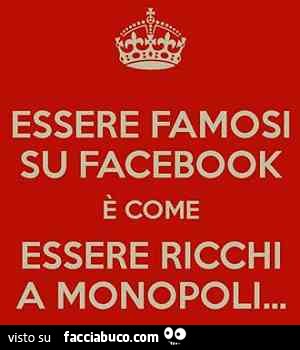 Essere famosi su Facebook è come essere ricchi a Monopoli