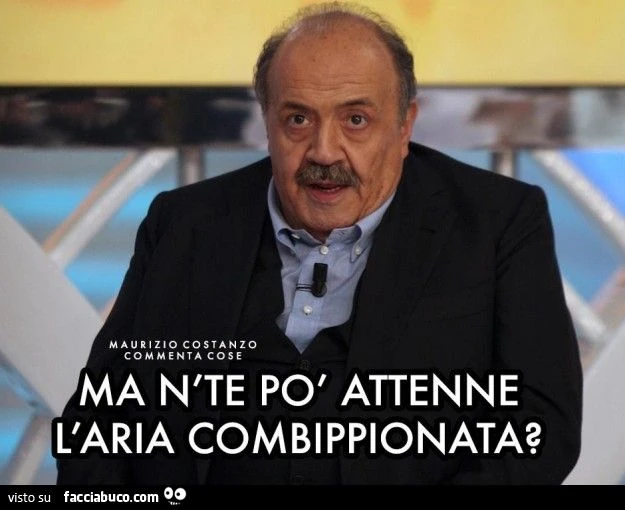 Ma n'te po' attenne l'aria combippionata?