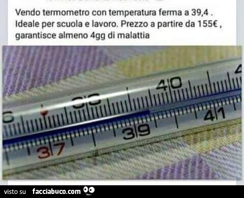 Vendo termometro con temperatura ferma a 39,4. Ideale per scuola e lavoro. Prezzo a partire da 155 euro. Garantisce almeno 4 giorni di malattia